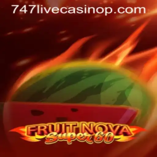 Discover the Thrills of FruitNovaSuper60 at 747 Live Casino